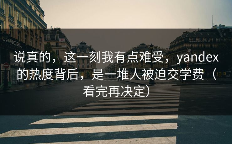 说真的,这一刻我有点难受,yandex的热度背后,是一堆人被迫交学费(看完再决定) 说真的,这一刻我有点难受,yandex的热度背后,是一堆人被迫交学费(看完再决定)
